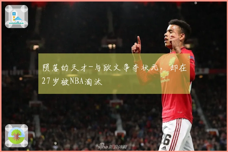 陨落的天才-与欧文争夺状元，却在27岁被NBA淘汰